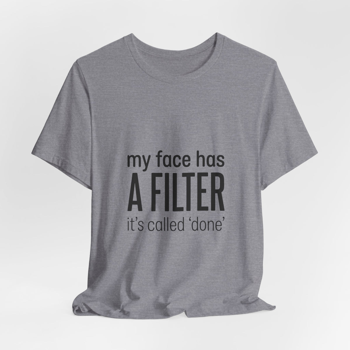 my face has a filter it's called 'done' T-Shirt | Grumpy Humor, Sarcastic Tee