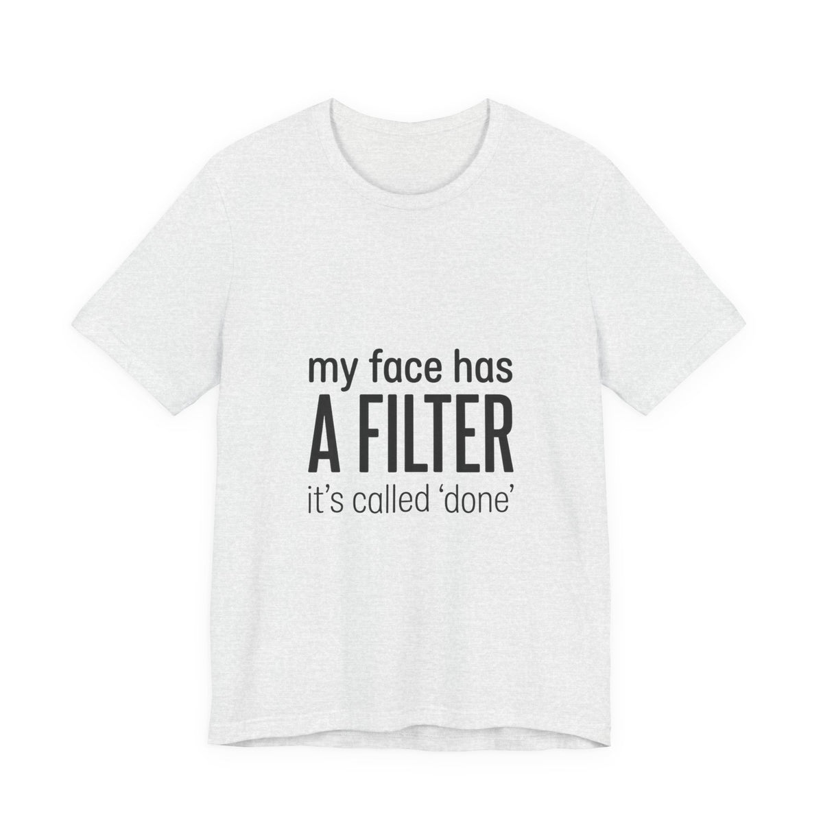 my face has a filter it's called 'done' T-Shirt | Grumpy Humor, Sarcastic Tee