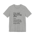 i'm not ignoring you i'm avoiding everyone equally Tee | Grumpy Humor, Introvert Shirt