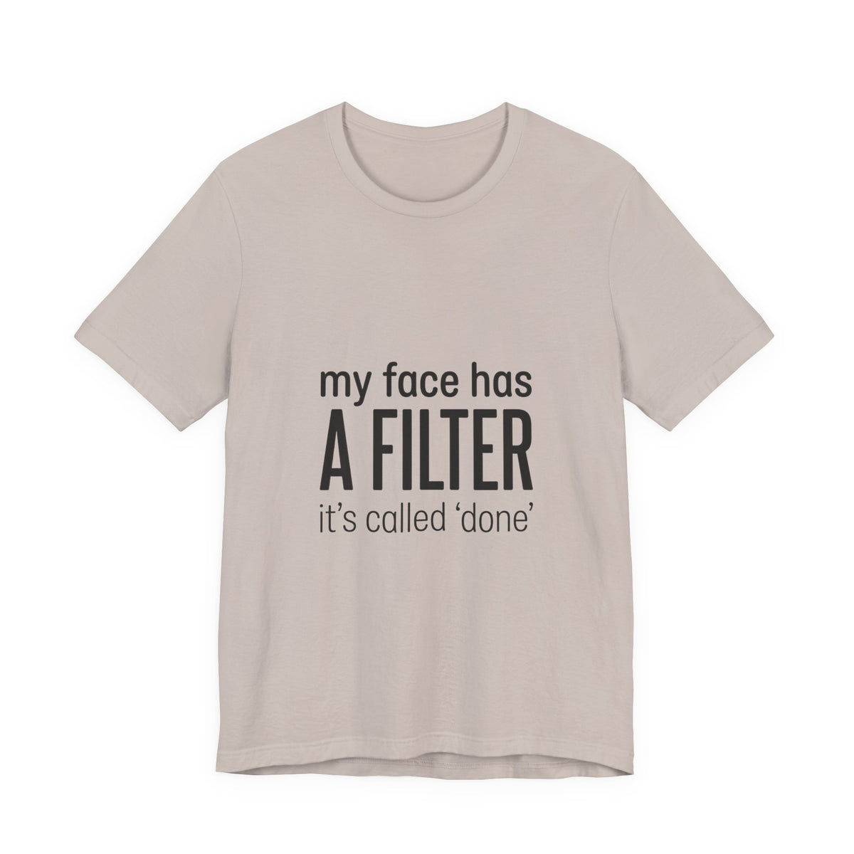 my face has a filter it's called 'done' T-Shirt | Grumpy Humor, Sarcastic Tee