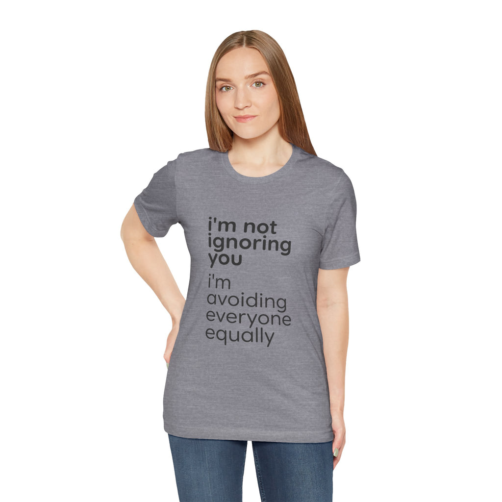 i'm not ignoring you i'm avoiding everyone equally Tee | Grumpy Humor, Introvert Shirt
