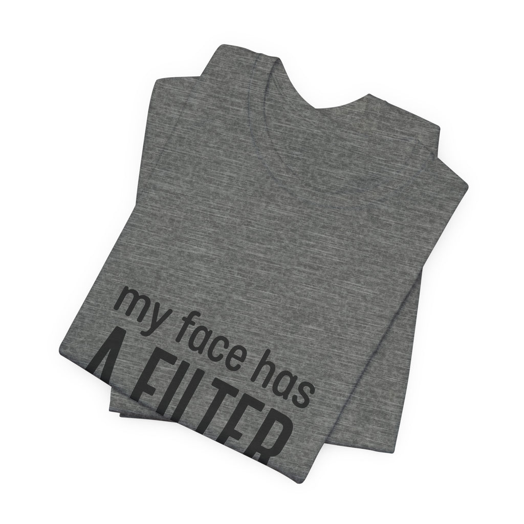my face has a filter it's called 'done' T-Shirt | Grumpy Humor, Sarcastic Tee