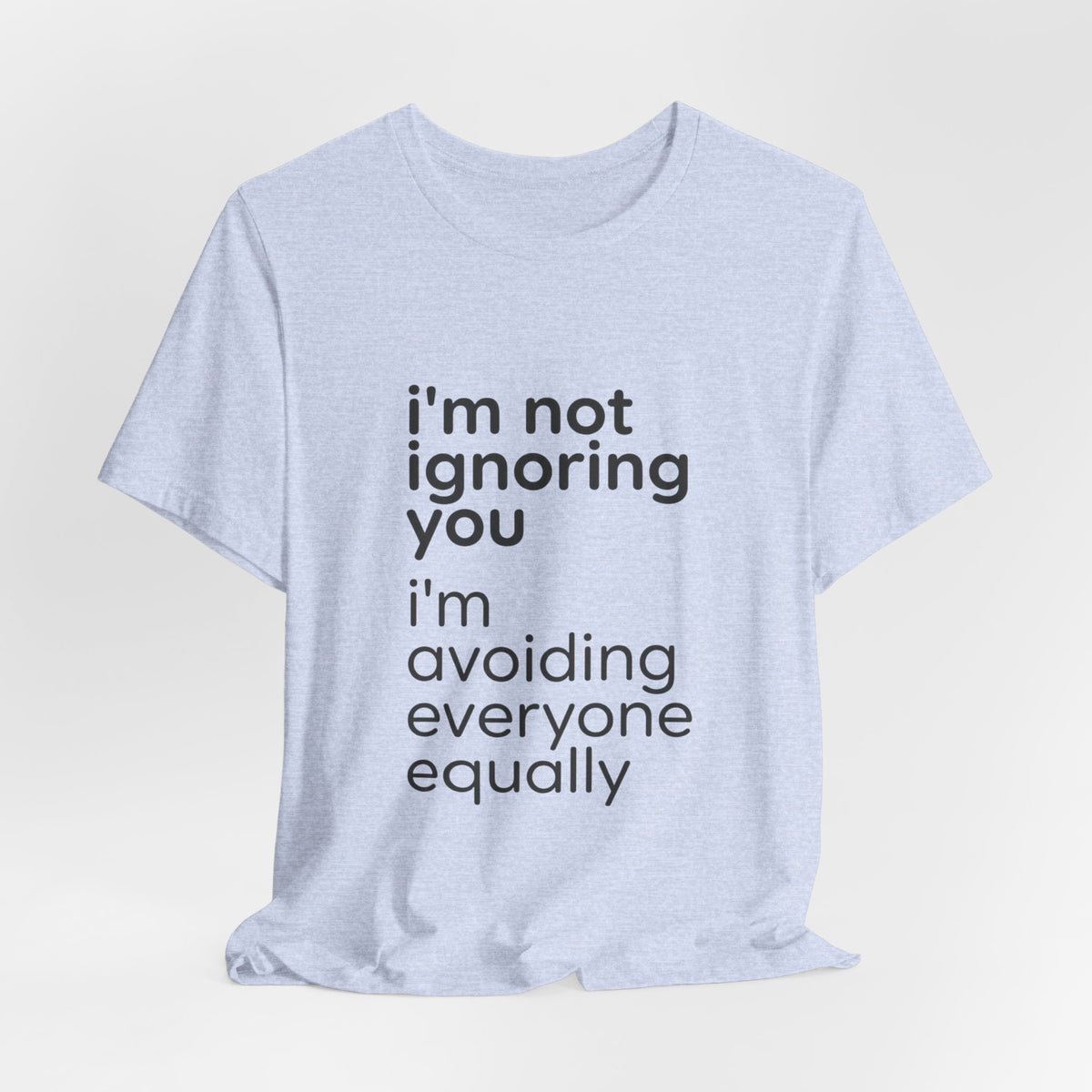 i'm not ignoring you i'm avoiding everyone equally Tee | Grumpy Humor, Introvert Shirt