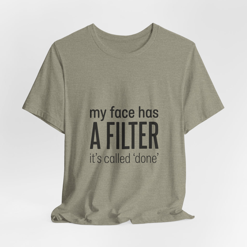 my face has a filter it's called 'done' T-Shirt | Grumpy Humor, Sarcastic Tee