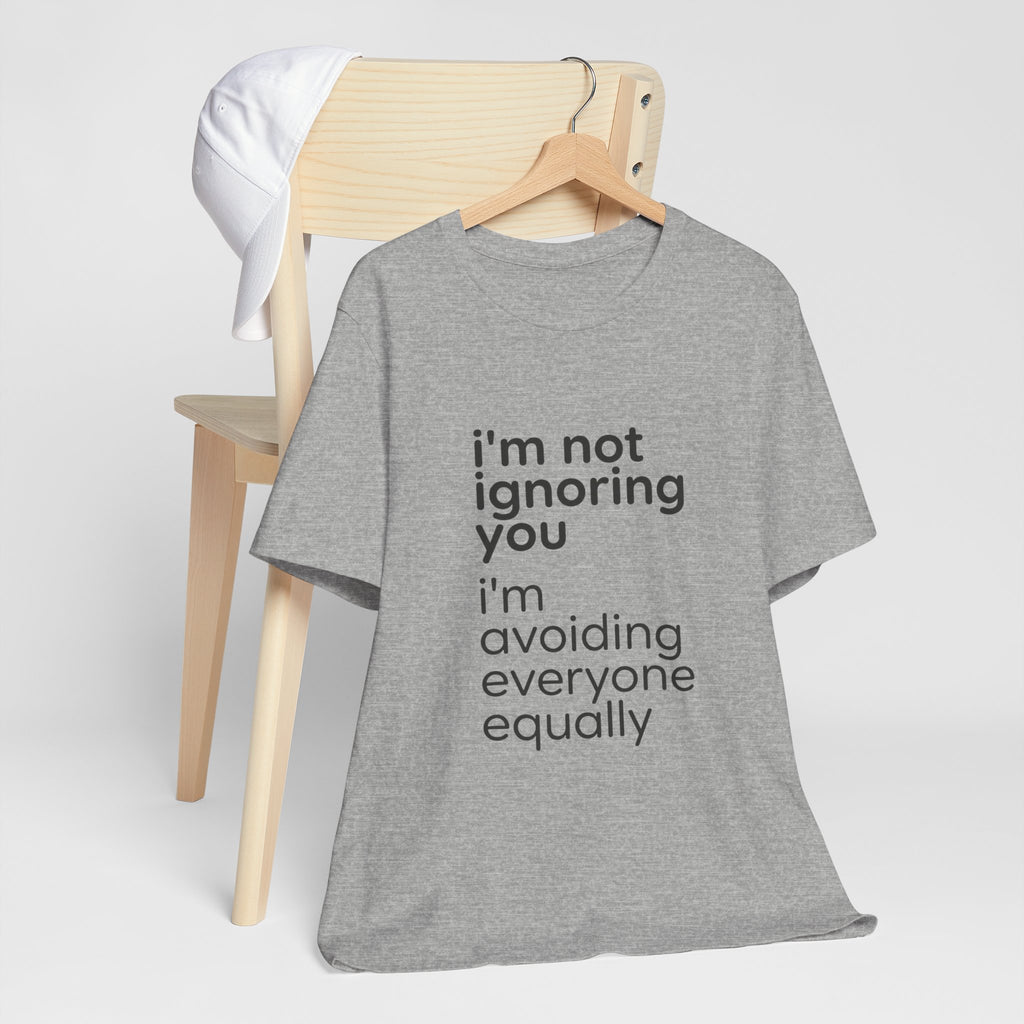 i'm not ignoring you i'm avoiding everyone equally Tee | Grumpy Humor, Introvert Shirt
