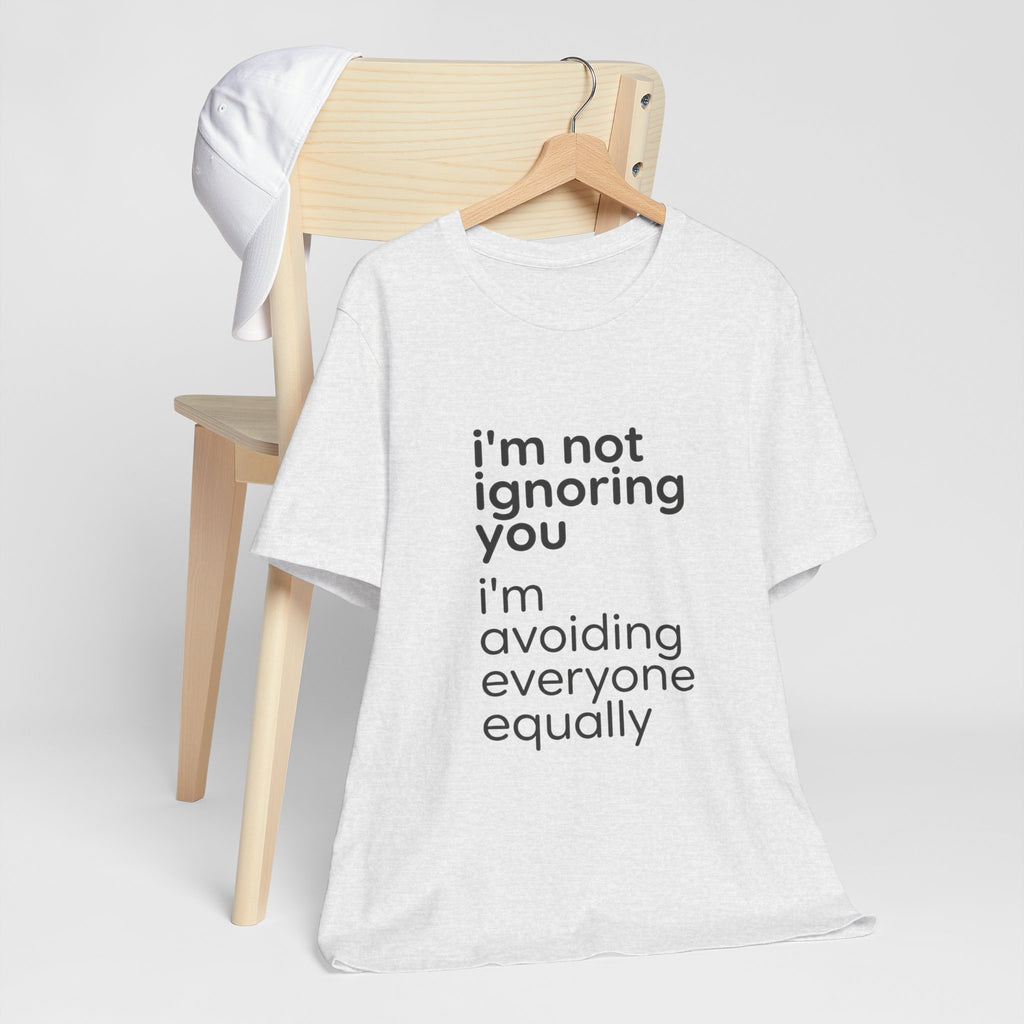 i'm not ignoring you i'm avoiding everyone equally Tee | Grumpy Humor, Introvert Shirt