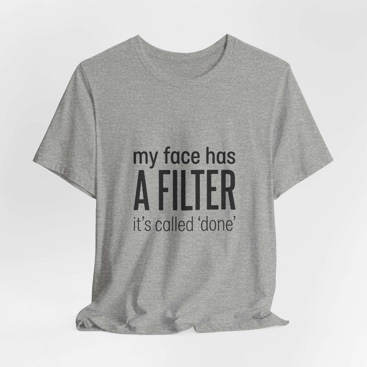 my face has a filter it's called 'done' T-Shirt | Grumpy Humor, Sarcastic Tee