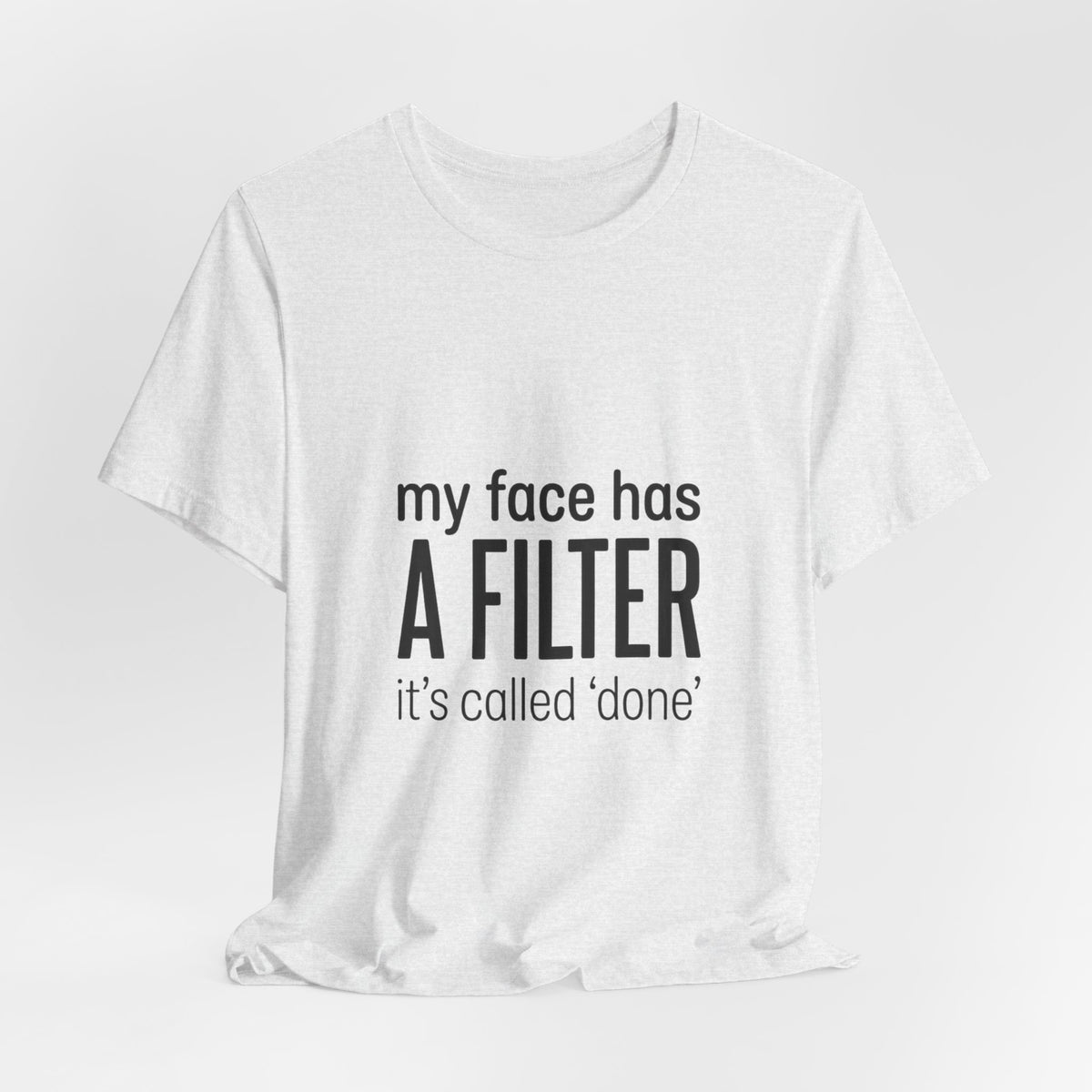 my face has a filter it's called 'done' T-Shirt | Grumpy Humor, Sarcastic Tee