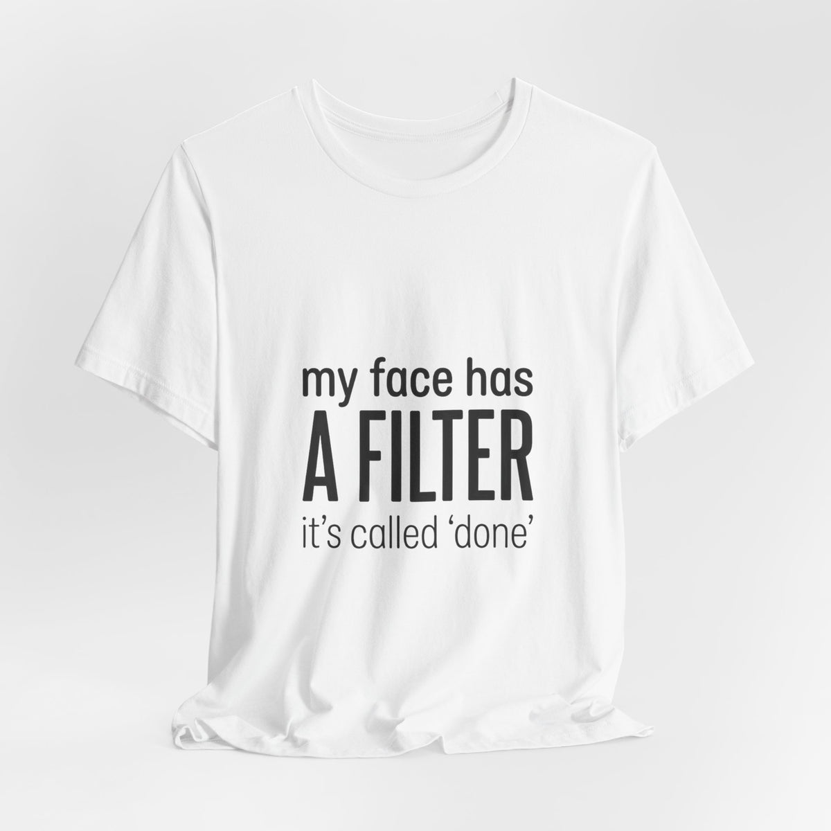 my face has a filter it's called 'done' T-Shirt | Grumpy Humor, Sarcastic Tee