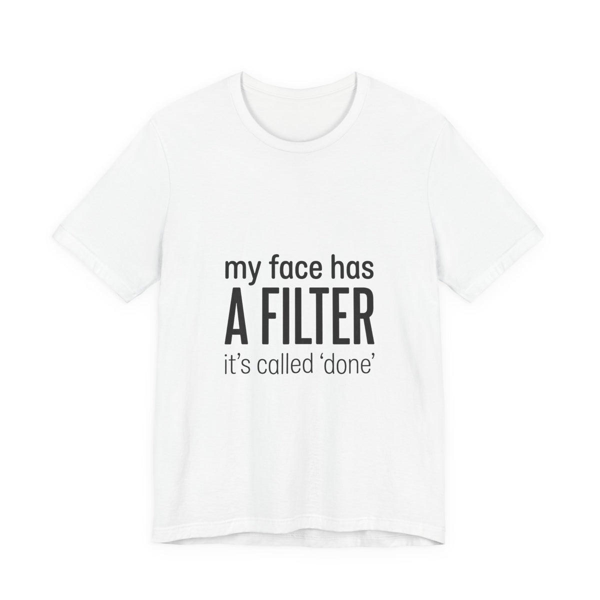 my face has a filter it's called 'done' T-Shirt | Grumpy Humor, Sarcastic Tee