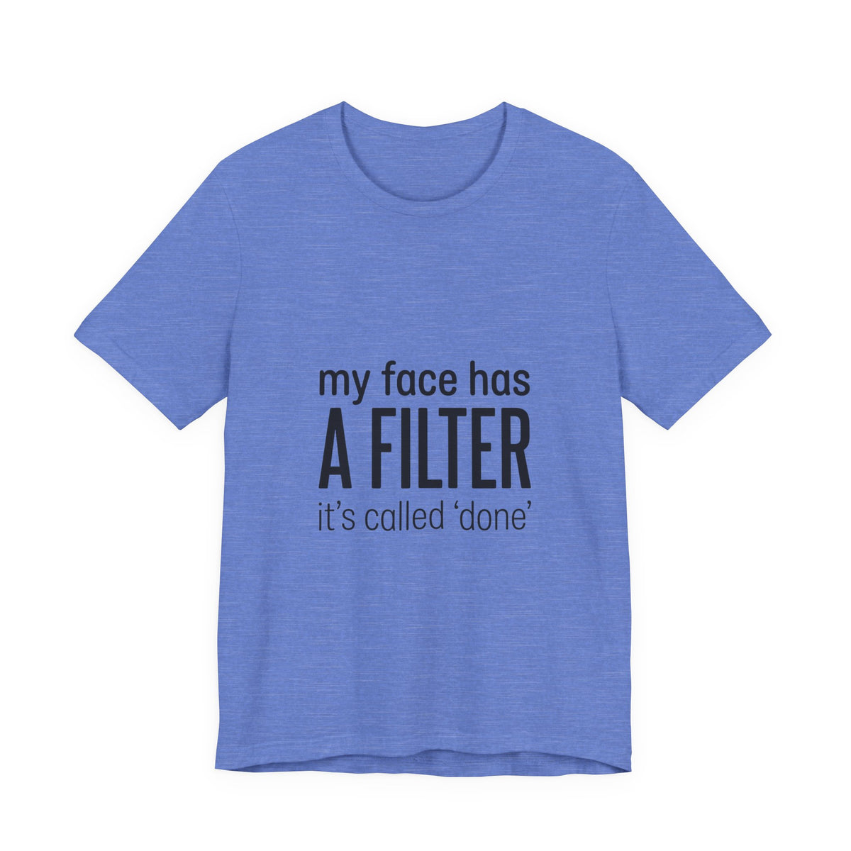 my face has a filter it's called 'done' T-Shirt | Grumpy Humor, Sarcastic Tee