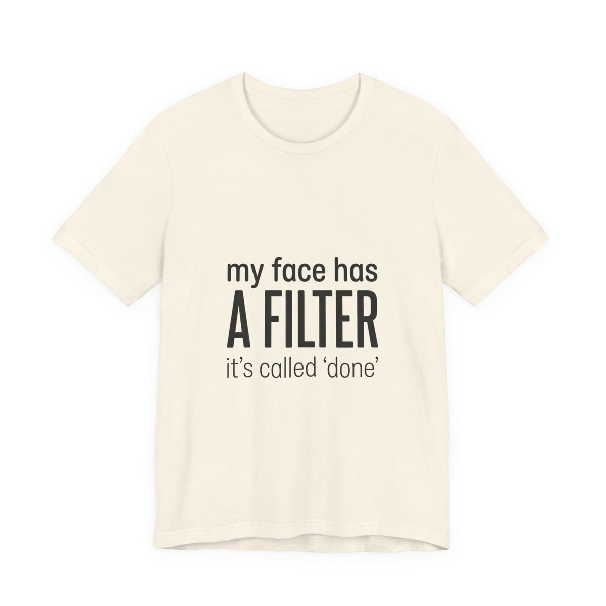 my face has a filter it's called 'done' T-Shirt | Grumpy Humor, Sarcastic Tee