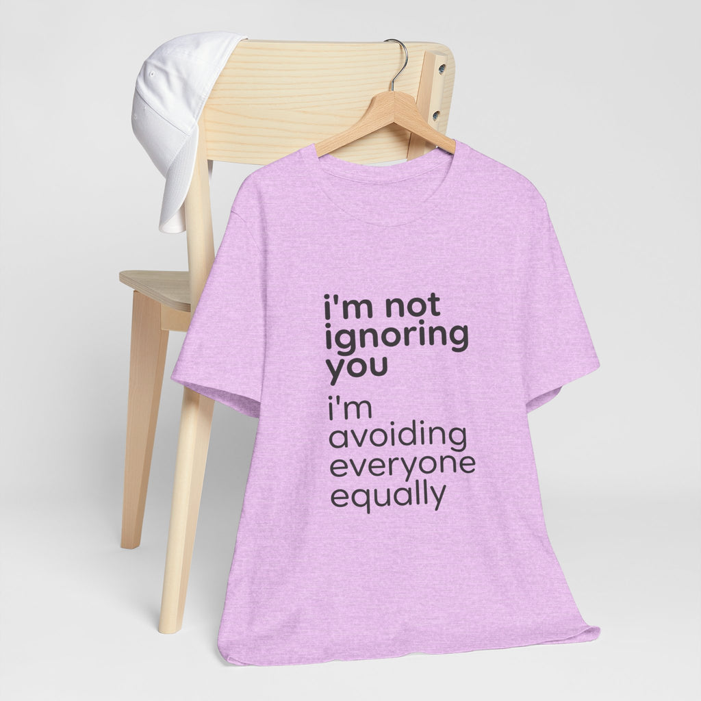 i'm not ignoring you i'm avoiding everyone equally Tee | Grumpy Humor, Introvert Shirt