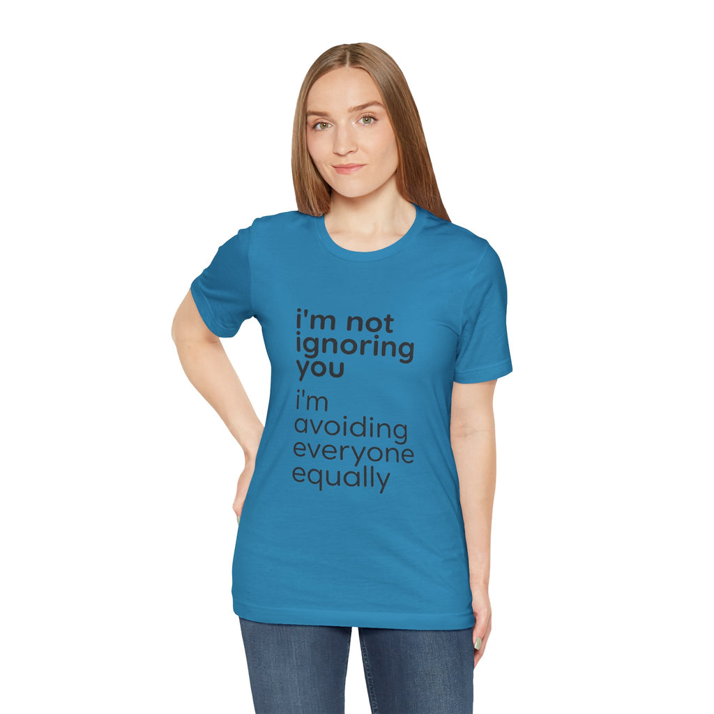 i'm not ignoring you i'm avoiding everyone equally Tee | Grumpy Humor, Introvert Shirt