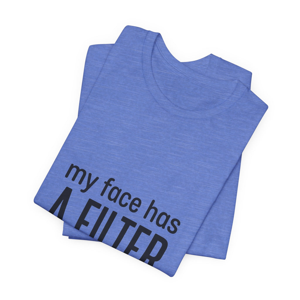 my face has a filter it's called 'done' T-Shirt | Grumpy Humor, Sarcastic Tee