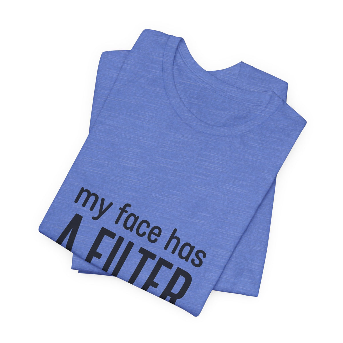 my face has a filter it's called 'done' T-Shirt | Grumpy Humor, Sarcastic Tee
