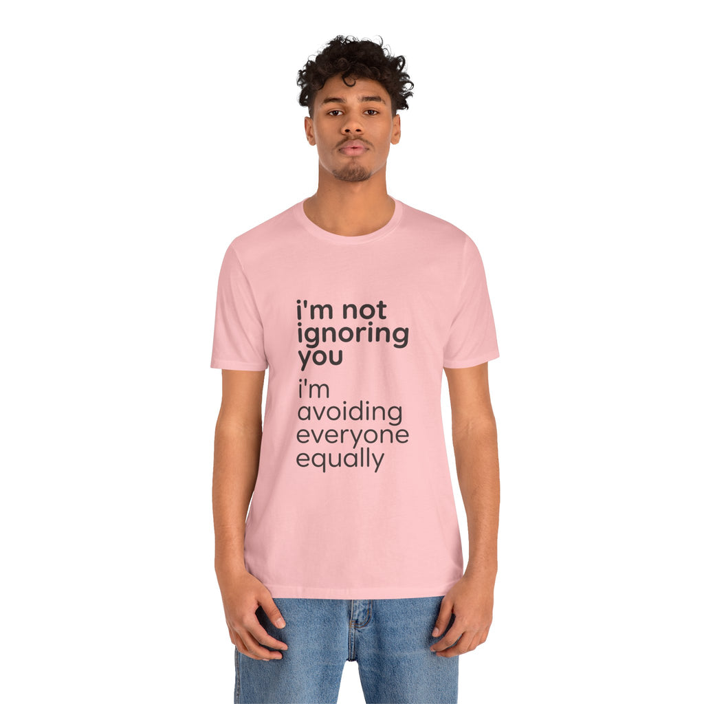 i'm not ignoring you i'm avoiding everyone equally Tee | Grumpy Humor, Introvert Shirt