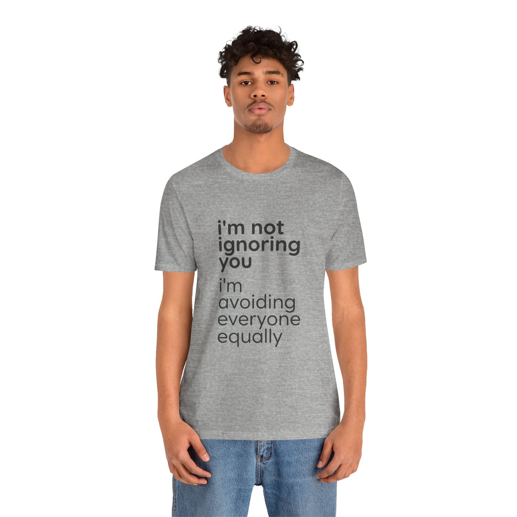 i'm not ignoring you i'm avoiding everyone equally Tee | Grumpy Humor, Introvert Shirt