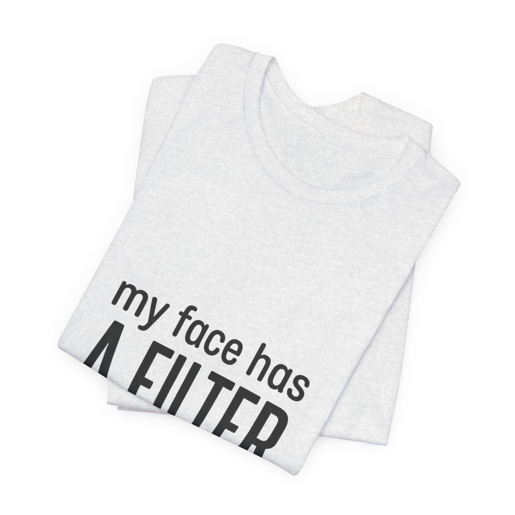 my face has a filter it's called 'done' T-Shirt | Grumpy Humor, Sarcastic Tee