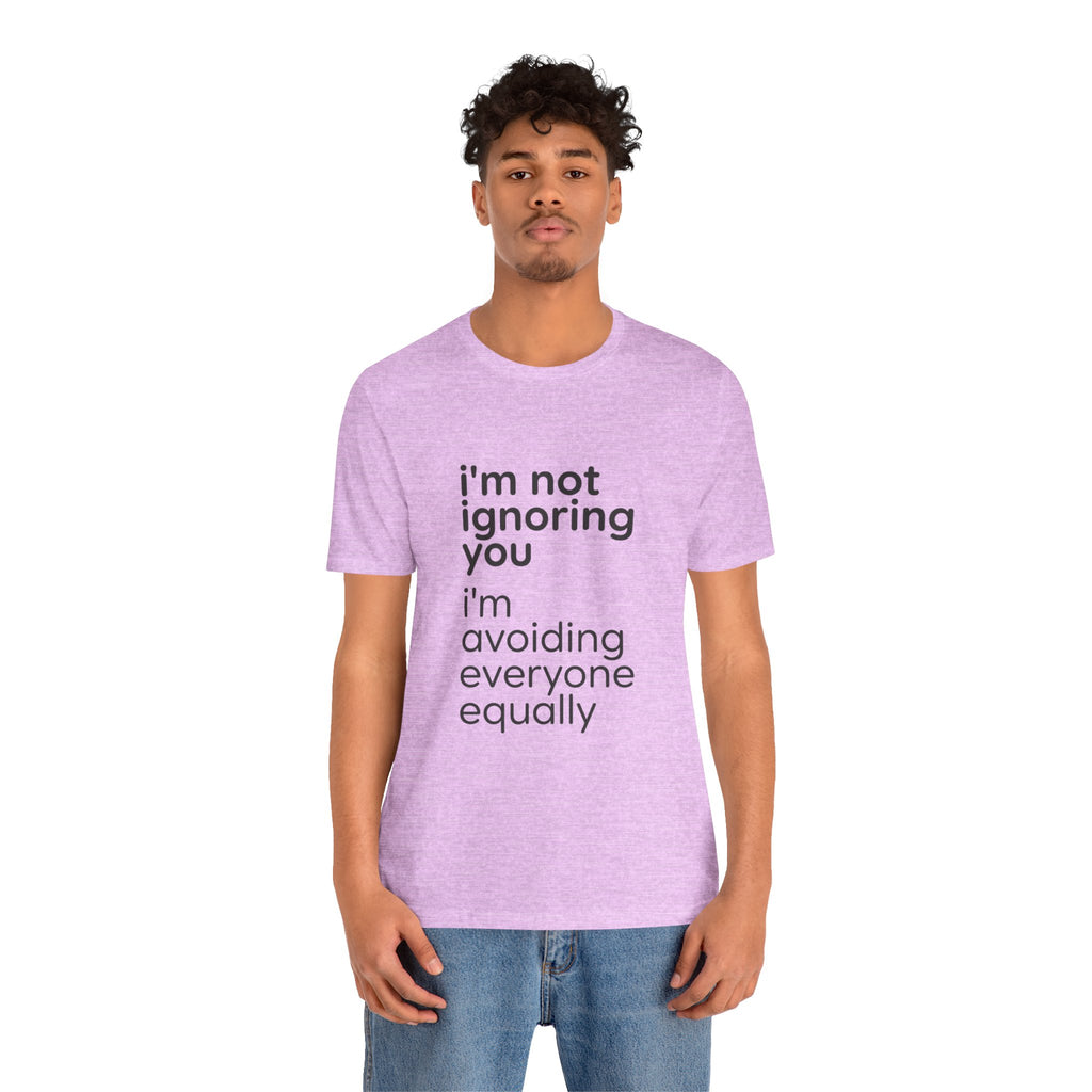 i'm not ignoring you i'm avoiding everyone equally Tee | Grumpy Humor, Introvert Shirt