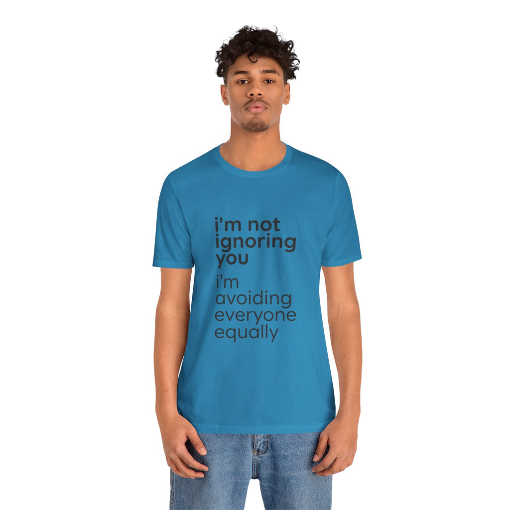 i'm not ignoring you i'm avoiding everyone equally Tee | Grumpy Humor, Introvert Shirt