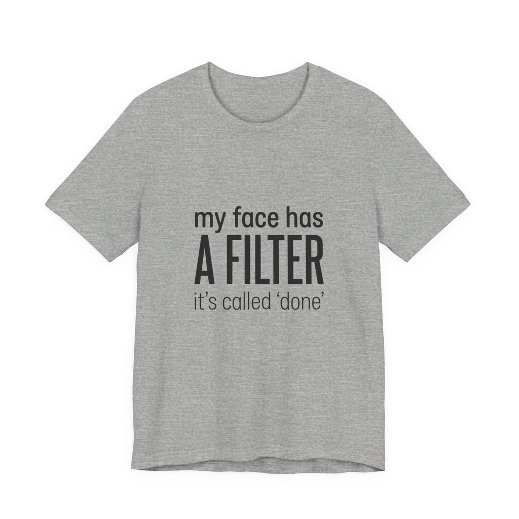 my face has a filter it's called 'done' T-Shirt | Grumpy Humor, Sarcastic Tee