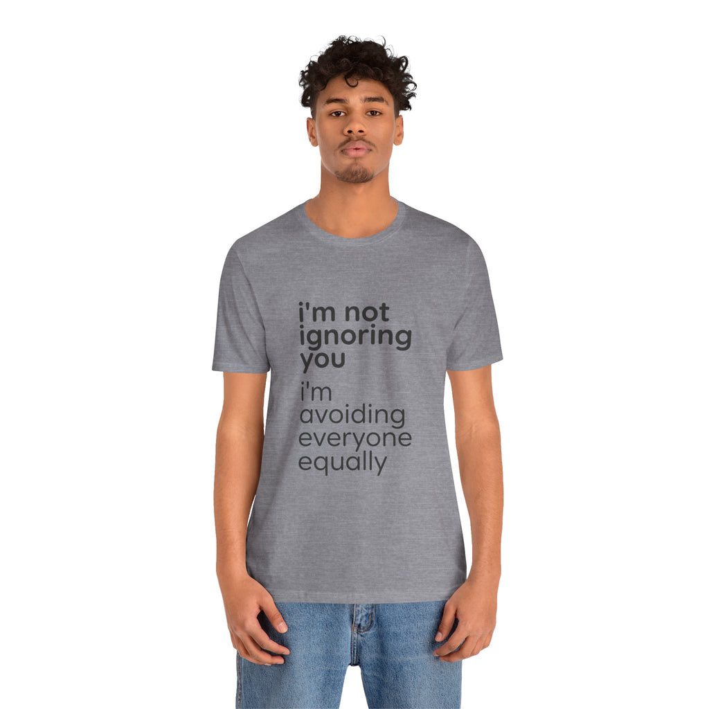 i'm not ignoring you i'm avoiding everyone equally Tee | Grumpy Humor, Introvert Shirt