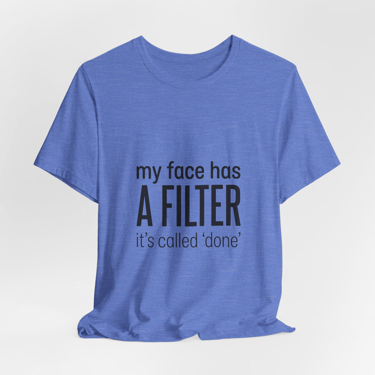my face has a filter it's called 'done' T-Shirt | Grumpy Humor, Sarcastic Tee