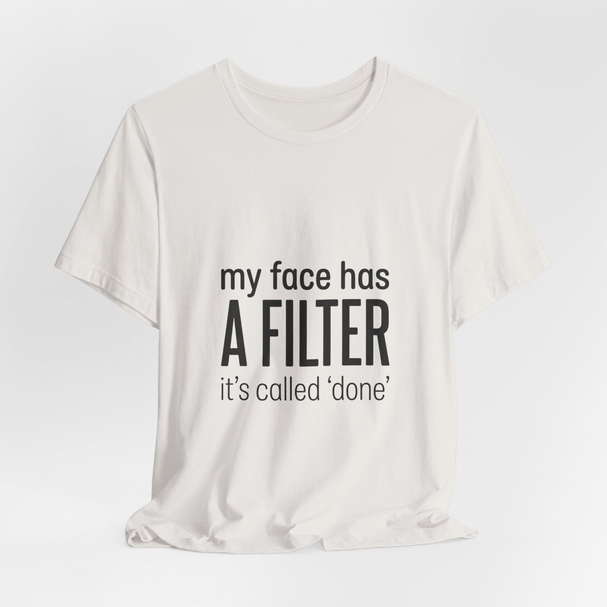 my face has a filter it's called 'done' T-Shirt | Grumpy Humor, Sarcastic Tee