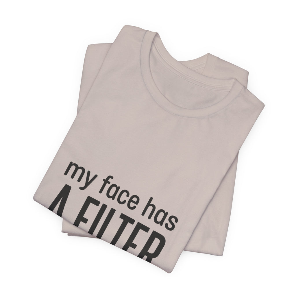 my face has a filter it's called 'done' T-Shirt | Grumpy Humor, Sarcastic Tee