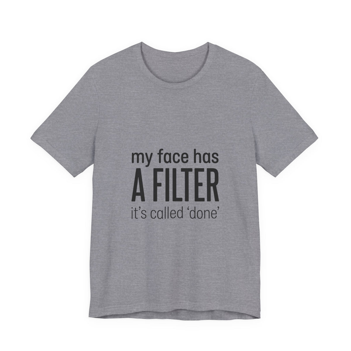 my face has a filter it's called 'done' T-Shirt | Grumpy Humor, Sarcastic Tee