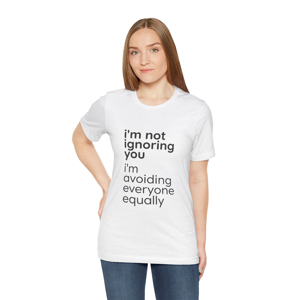 i'm not ignoring you i'm avoiding everyone equally Tee | Grumpy Humor, Introvert Shirt