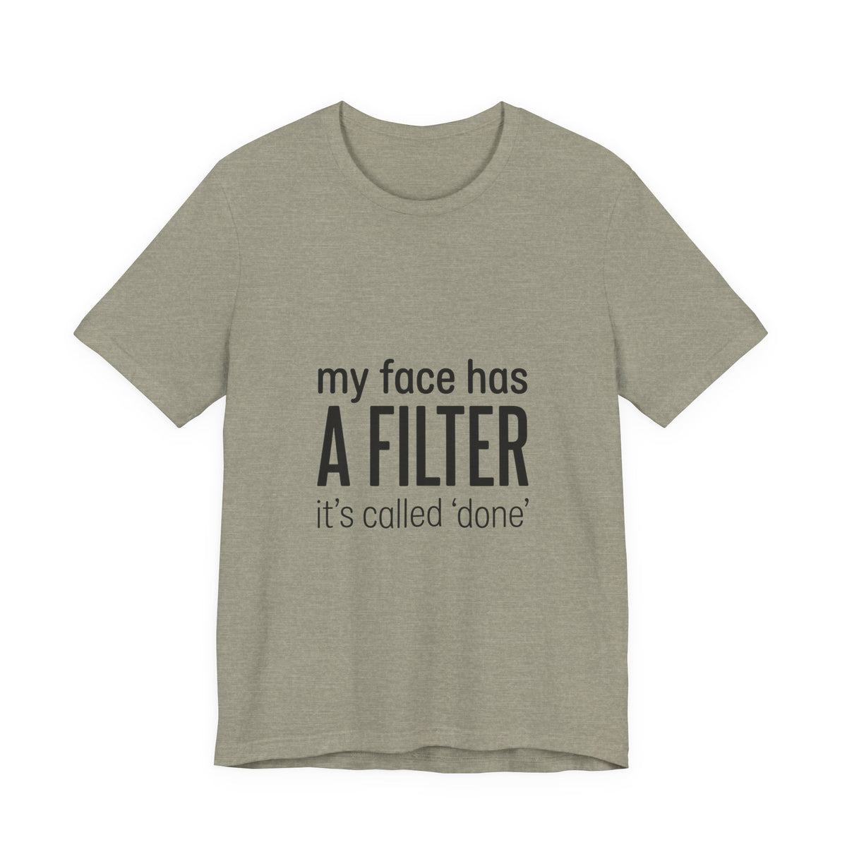 my face has a filter it's called 'done' T-Shirt | Grumpy Humor, Sarcastic Tee