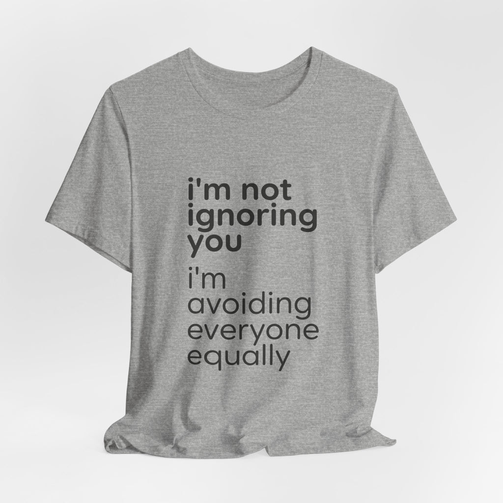 i'm not ignoring you i'm avoiding everyone equally Tee | Grumpy Humor, Introvert Shirt