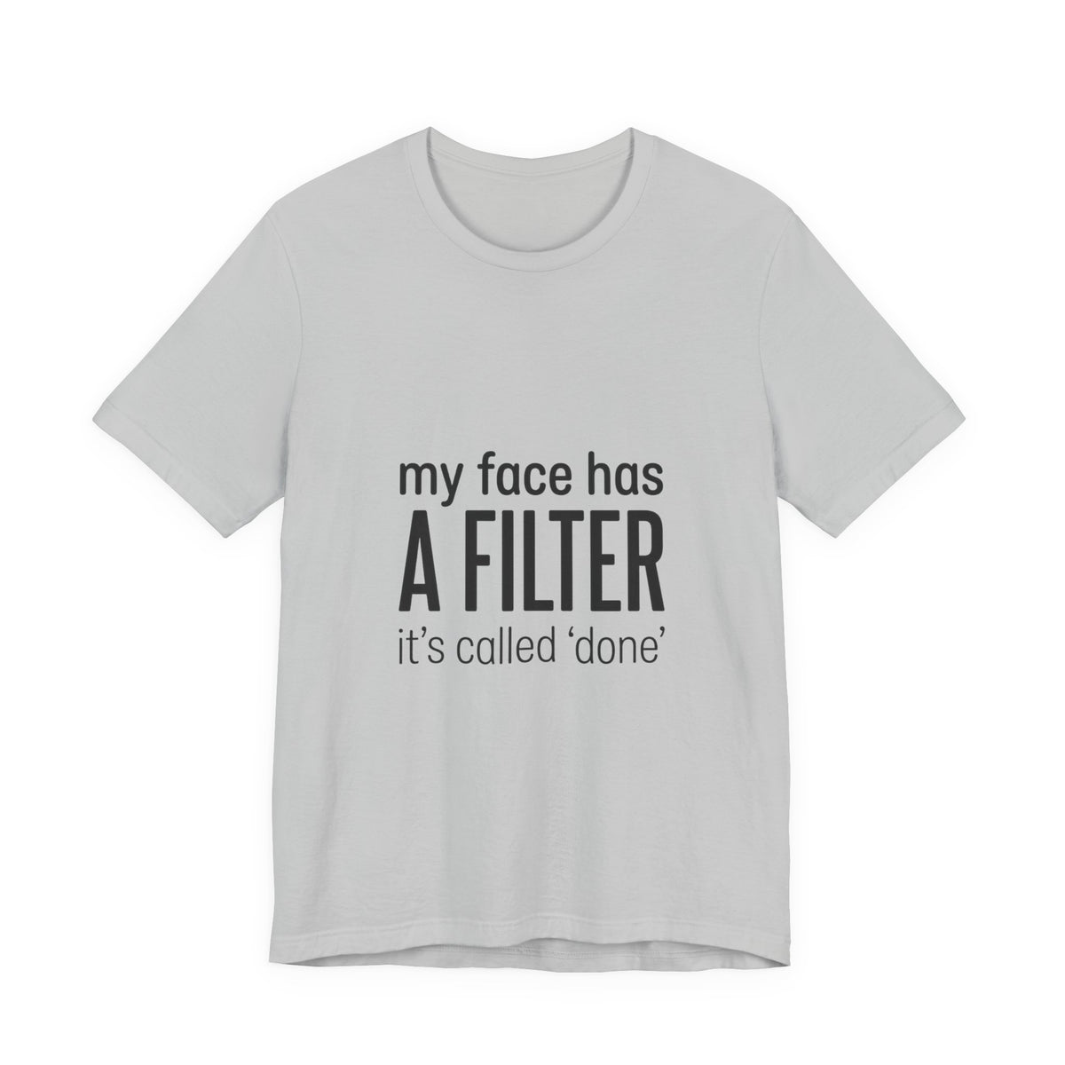 my face has a filter it's called 'done' T-Shirt | Grumpy Humor, Sarcastic Tee