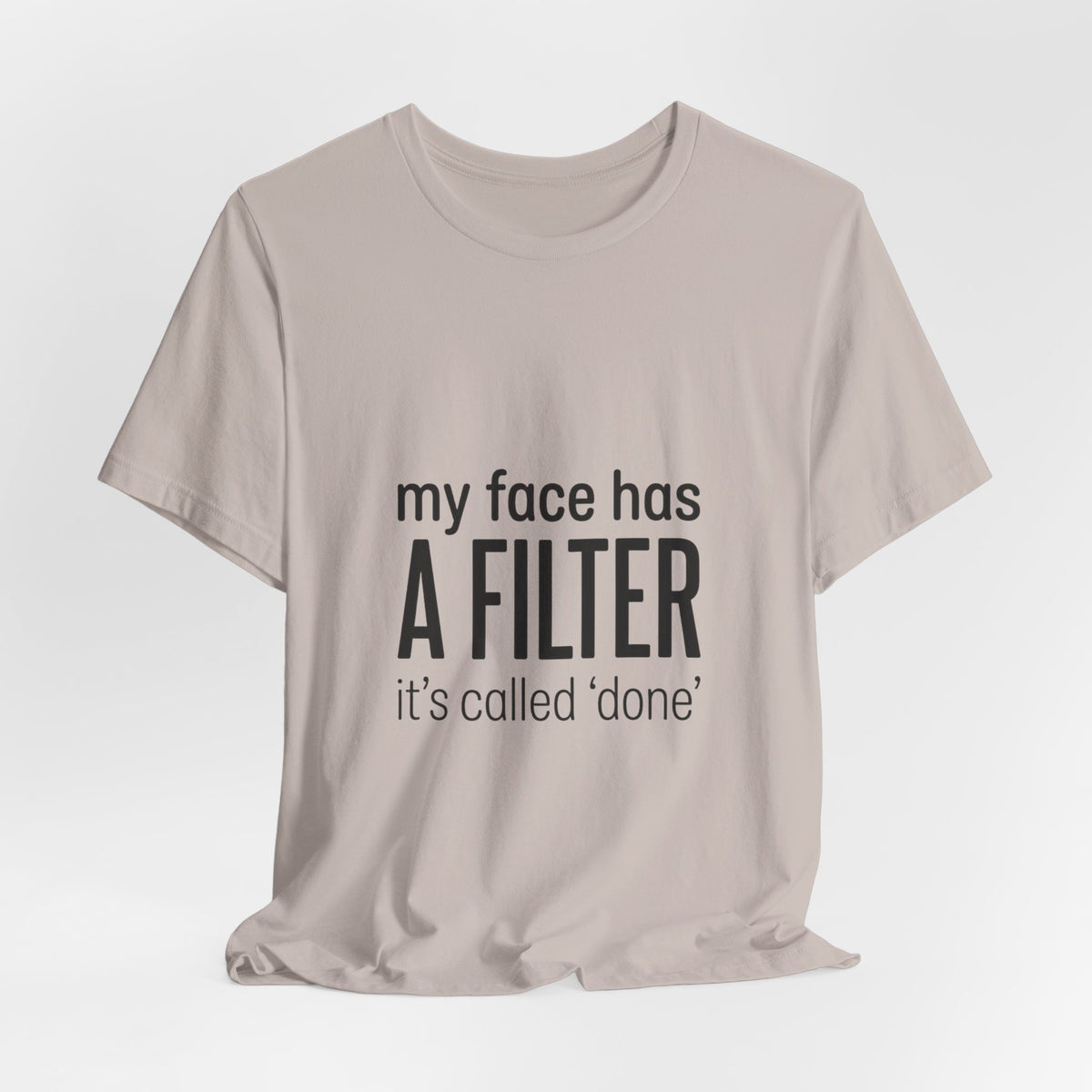 my face has a filter it's called 'done' T-Shirt | Grumpy Humor, Sarcastic Tee