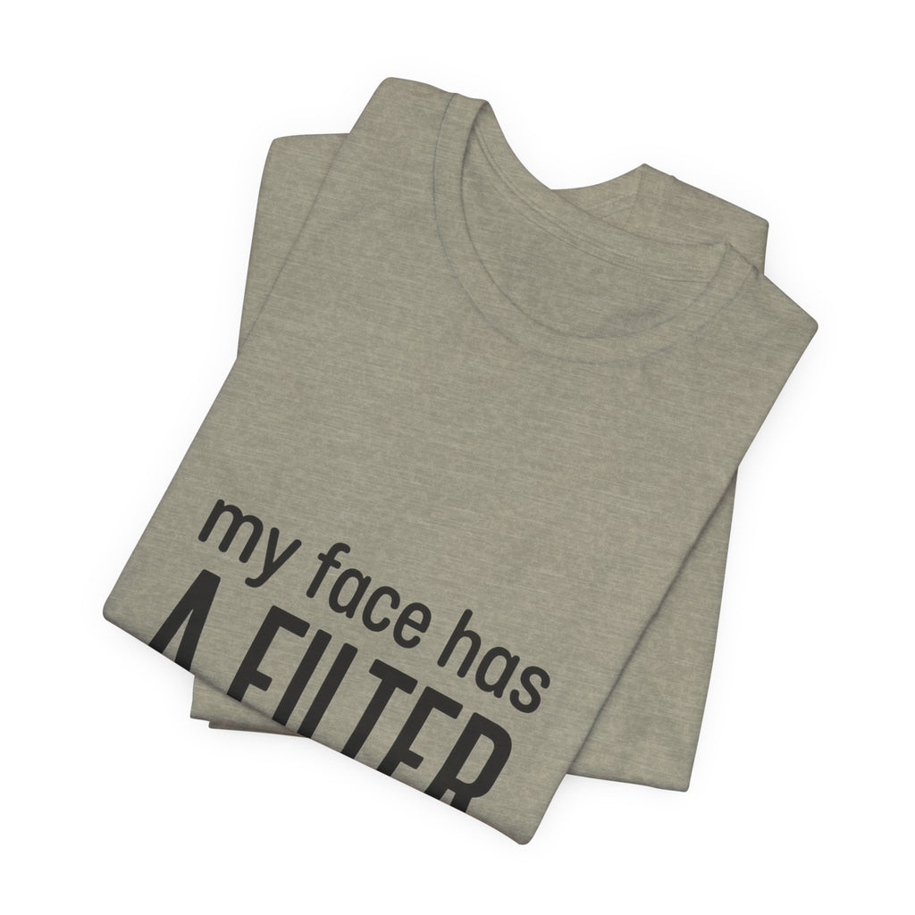 my face has a filter it's called 'done' T-Shirt | Grumpy Humor, Sarcastic Tee