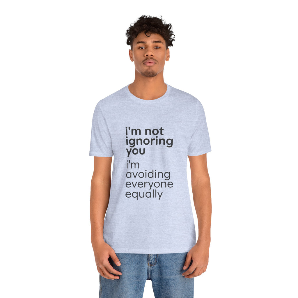 i'm not ignoring you i'm avoiding everyone equally Tee | Grumpy Humor, Introvert Shirt
