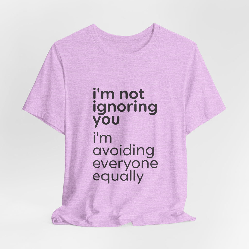 i'm not ignoring you i'm avoiding everyone equally Tee | Grumpy Humor, Introvert Shirt