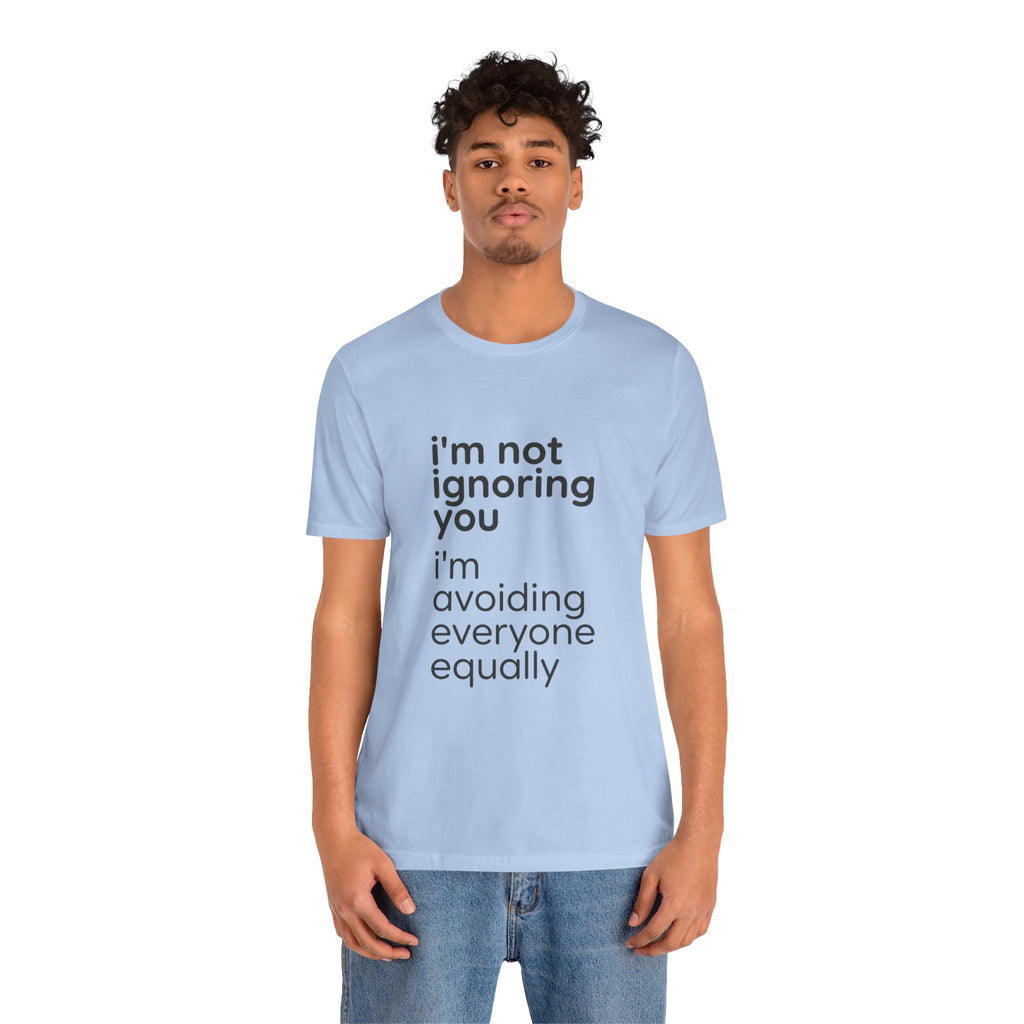 i'm not ignoring you i'm avoiding everyone equally Tee | Grumpy Humor, Introvert Shirt
