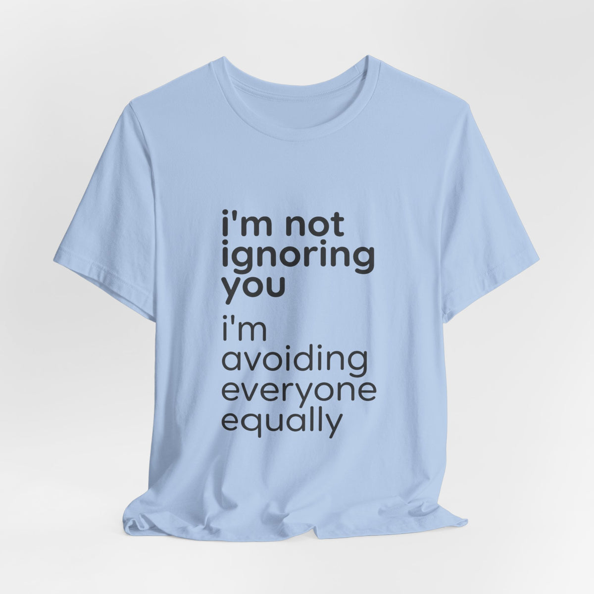 i'm not ignoring you i'm avoiding everyone equally Tee | Grumpy Humor, Introvert Shirt