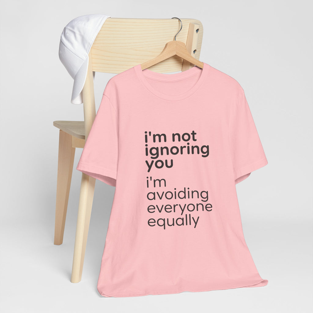 i'm not ignoring you i'm avoiding everyone equally Tee | Grumpy Humor, Introvert Shirt
