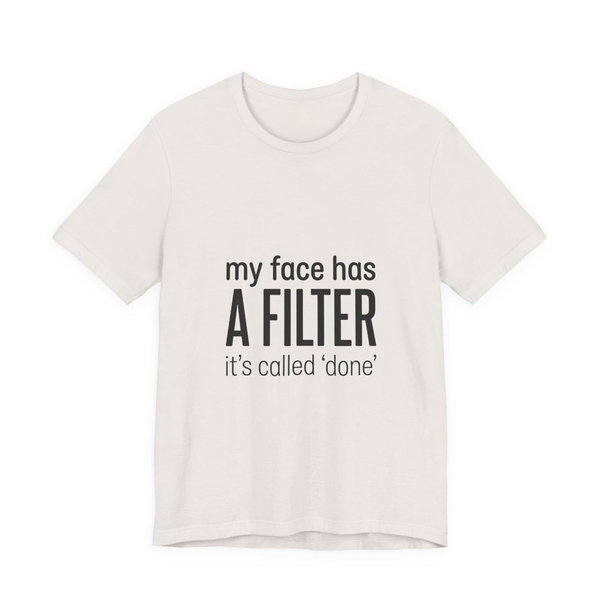 my face has a filter it's called 'done' T-Shirt | Grumpy Humor, Sarcastic Tee