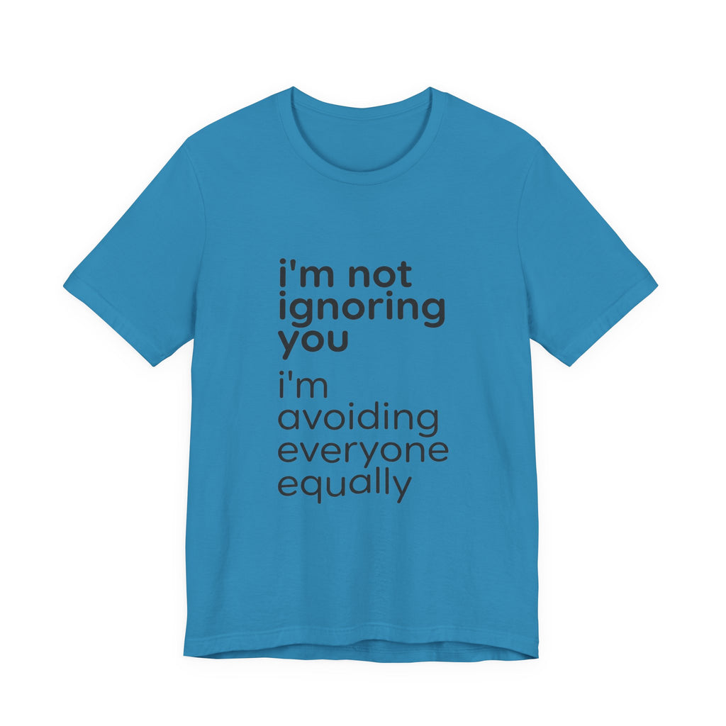 i'm not ignoring you i'm avoiding everyone equally Tee | Grumpy Humor, Introvert Shirt