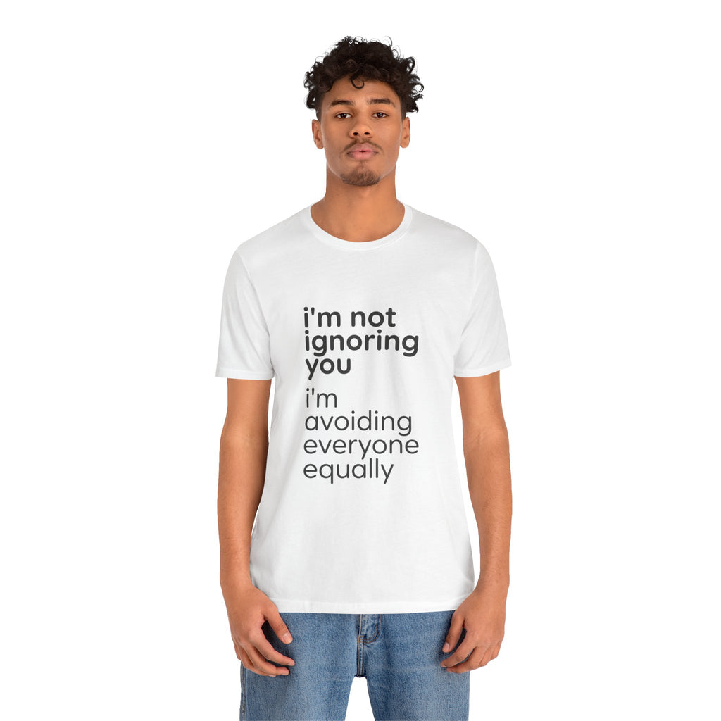 i'm not ignoring you i'm avoiding everyone equally Tee | Grumpy Humor, Introvert Shirt