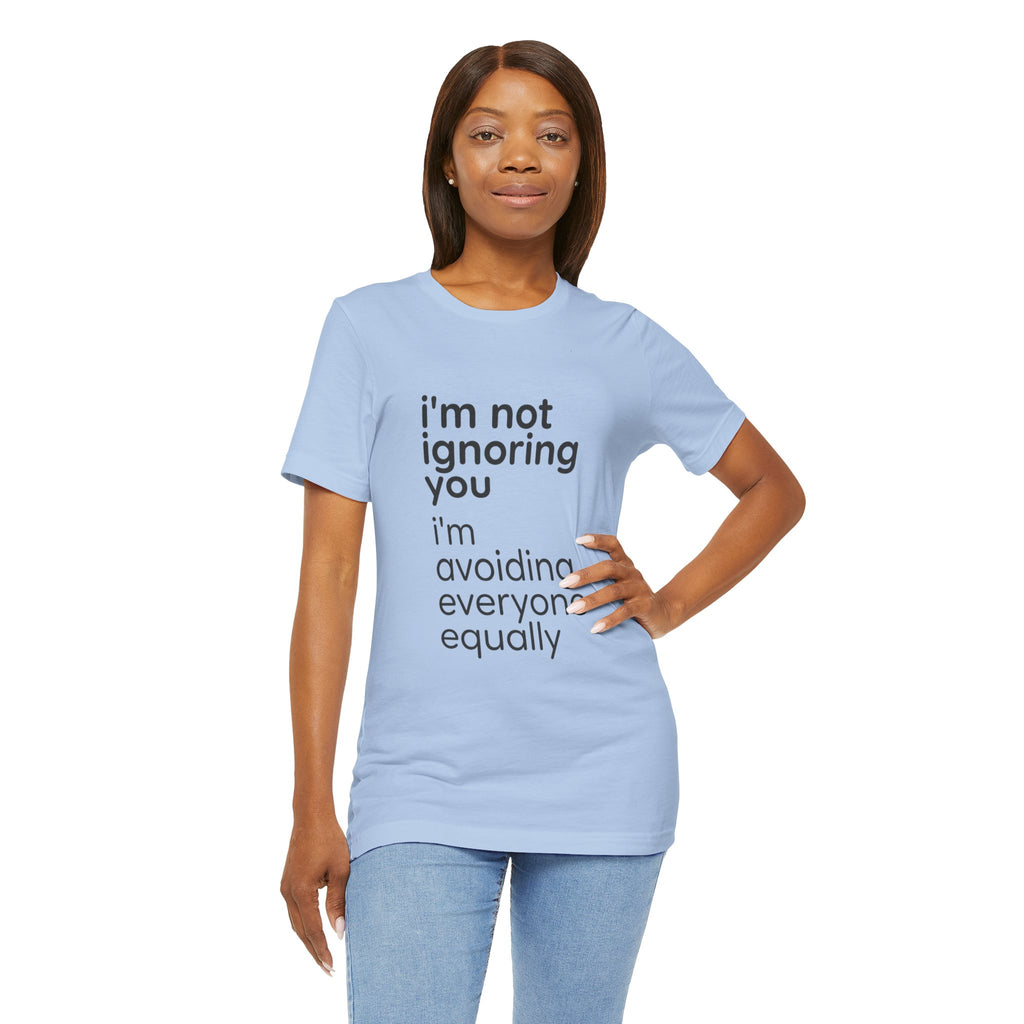 i'm not ignoring you i'm avoiding everyone equally Tee | Grumpy Humor, Introvert Shirt