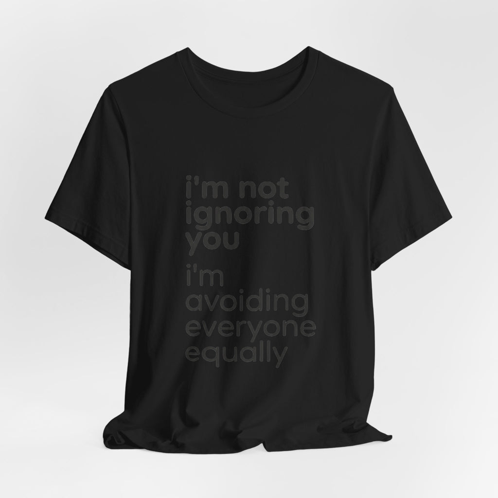 i'm not ignoring you i'm avoiding everyone equally Tee | Grumpy Humor, Introvert Shirt