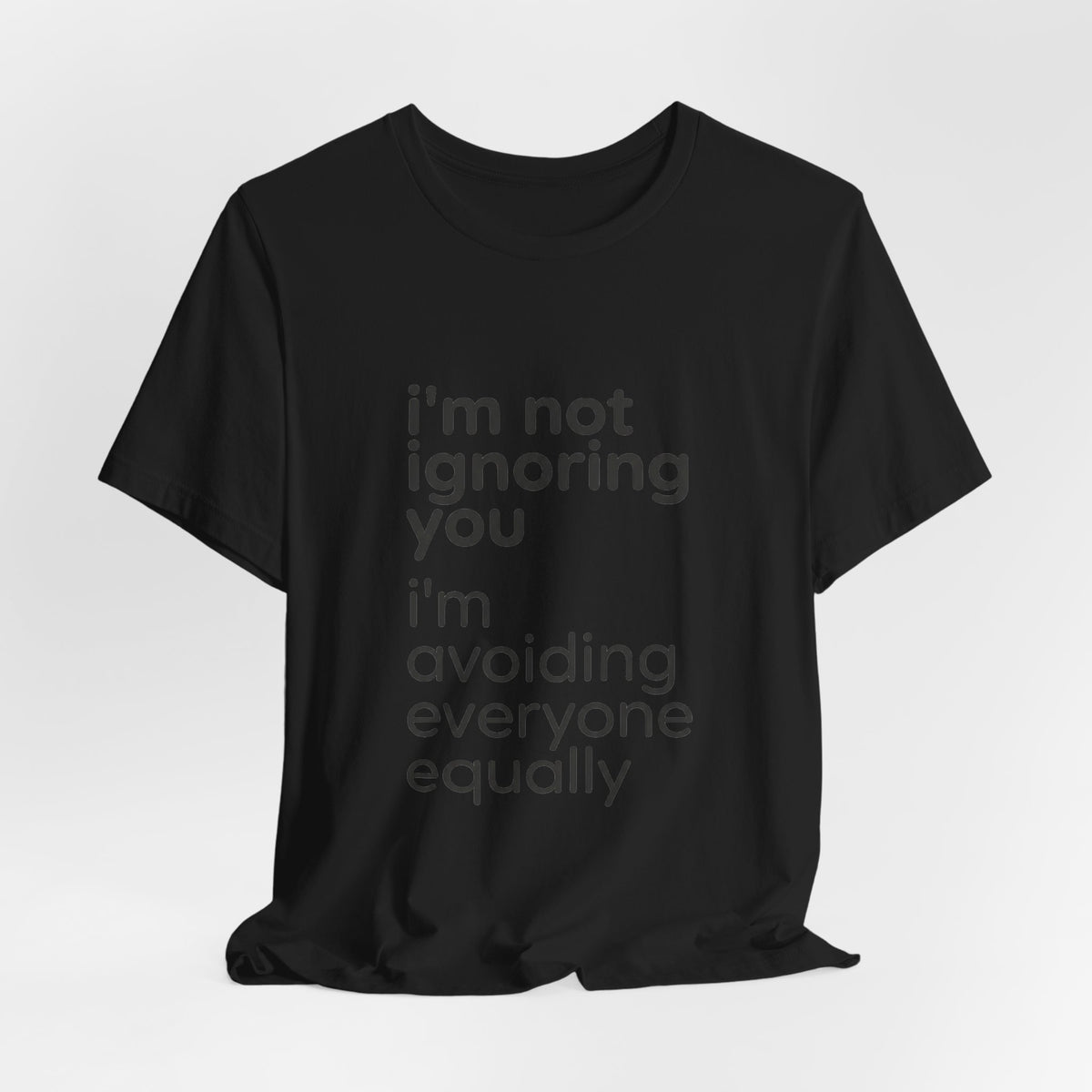 i'm not ignoring you i'm avoiding everyone equally Tee | Grumpy Humor, Introvert Shirt