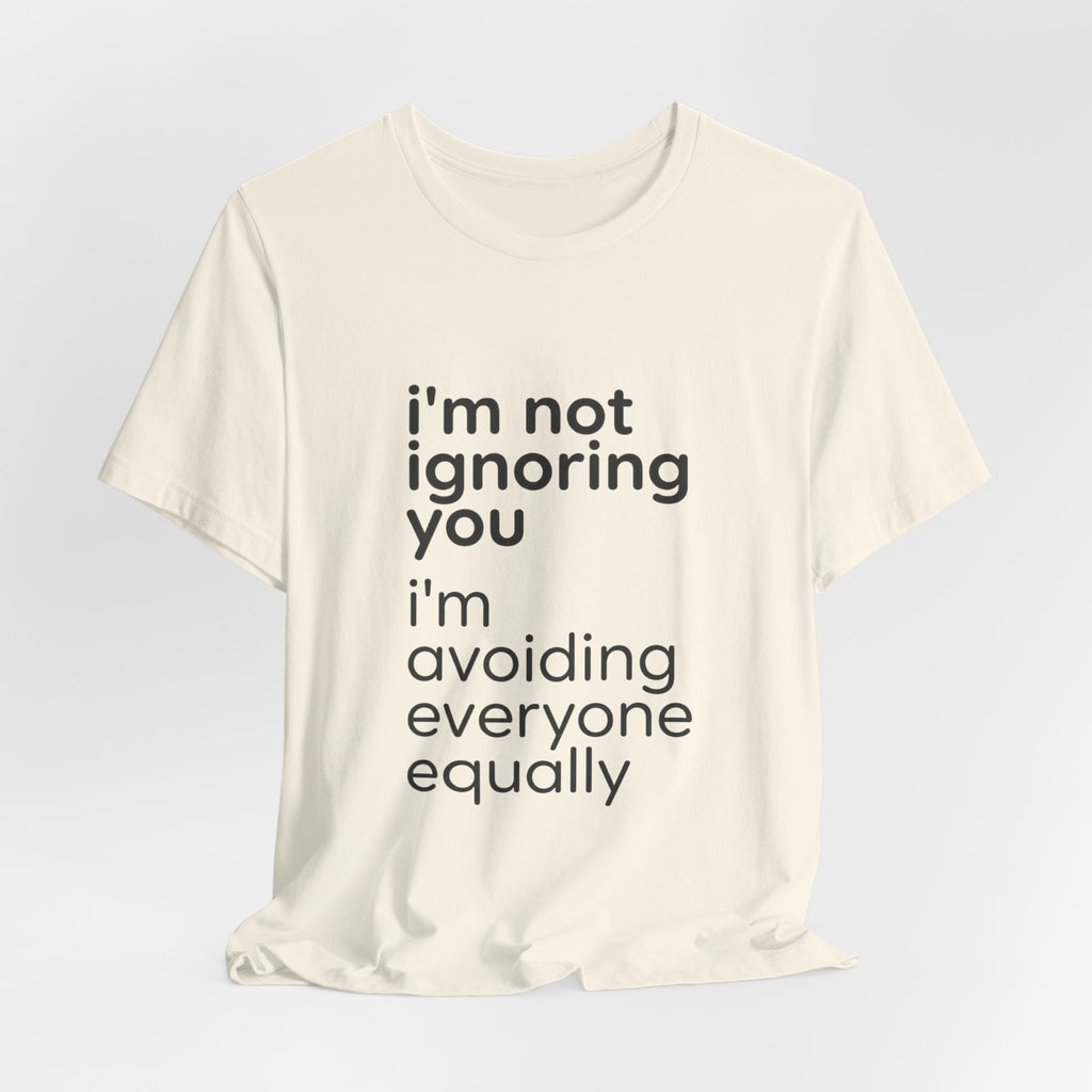 i'm not ignoring you i'm avoiding everyone equally Tee | Grumpy Humor, Introvert Shirt