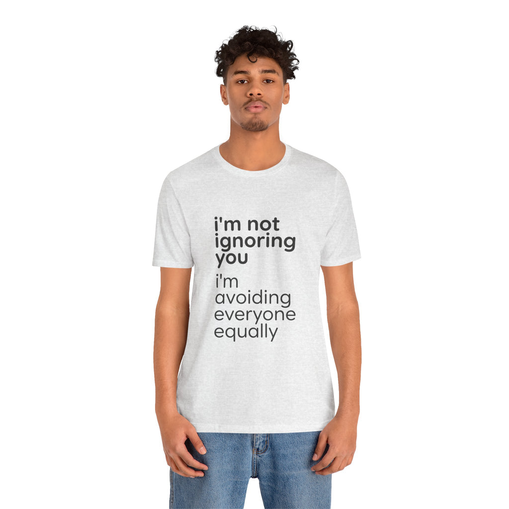 i'm not ignoring you i'm avoiding everyone equally Tee | Grumpy Humor, Introvert Shirt